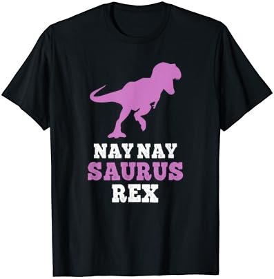 Nay-Nay-Saurus Rex Dino Dinosaur NayNaySaurus Funny NayNay T-Shirt