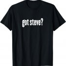 Got Steve? - Funny Steve Shirt T-Shirt