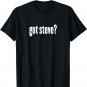 Got Steve? - Funny Steve Shirt T-Shirt