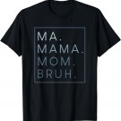 Ma Mama Mom Bruh T-Shirt