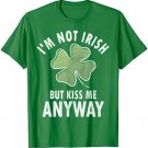 I'm Not Irish But Kiss Me Anyway Shirt Saint Patricks Day T-Shirt