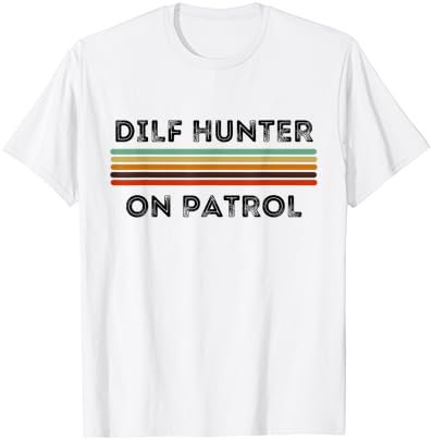 Funny Dilf Hunter on Patrol Single Singles Moms Mothers Day T-Shirt