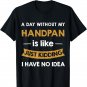 A Day Without Handpan is Like Just Kidding handpan player T-Shirt