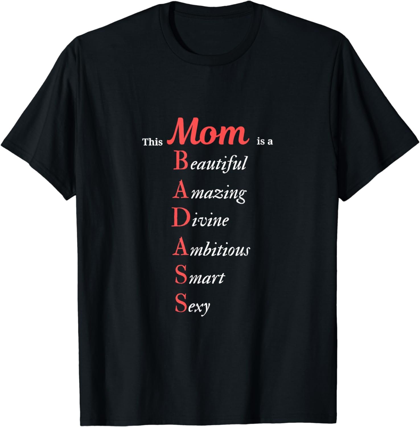 This Mom is a BADASS Beautiful, Amazing, Smart and Sexy Tee