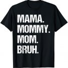 Mothers Day Mama Mommy Mom Bruh T-Shirt