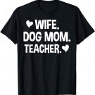 Wife Dog Mom Teacher Shirt Dog Lover Mothers Day T-Shirt