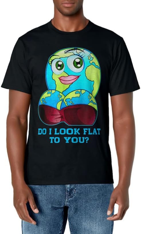 Do I Look Flat To You Earth Day Shirt Mother Day T-Shirt