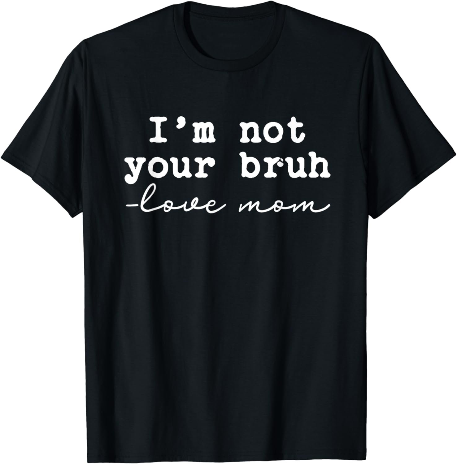 Funny Bruh Mom Not Your Bruh Love Mom Quote Mother Jokes pun T-Shirt