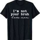 Funny Bruh Mom Not Your Bruh Love Mom Quote Mother Jokes pun T-Shirt
