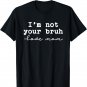 Funny Bruh Mom Not Your Bruh Love Mom Quote Mother Jokes pun T-Shirt