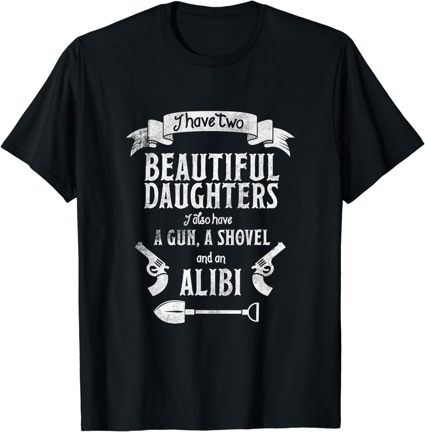 I Have Two Beautiful Daughters Gun Shovel Alibi T-shirt Tee