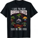 I Have Too Many Bonsai Trees Said No One Ever Bonsai Tree T-Shirt