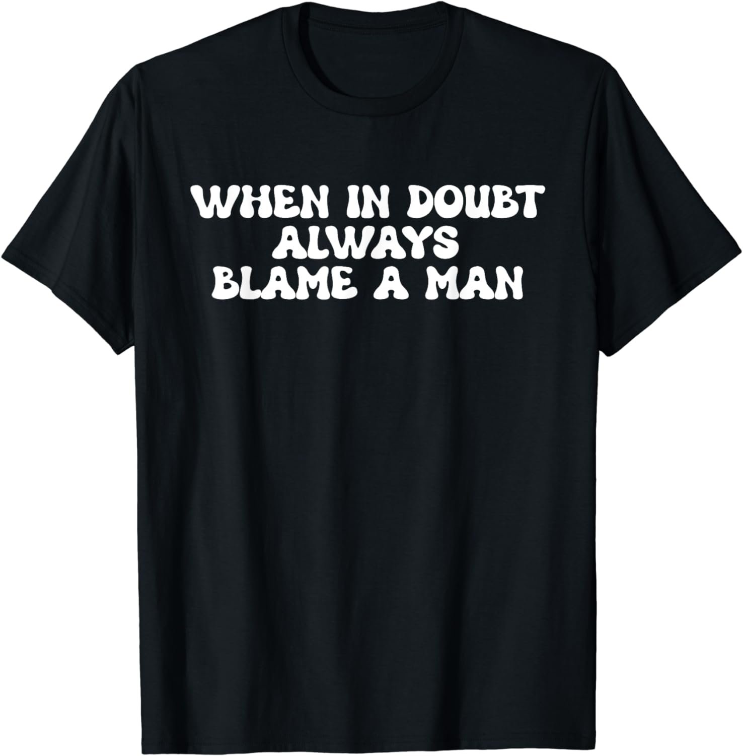When In Doubt Always Blame A Man T-Shirt