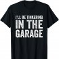 I'll be tinkering in the garage Car Mechanic Father's Day T-Shirt