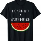 I Carried A Watermelon - T-Shirt