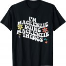 Groovy Im MACKENZIE Doing MACKENZIE Things Funny Mothers Day T-Shirt