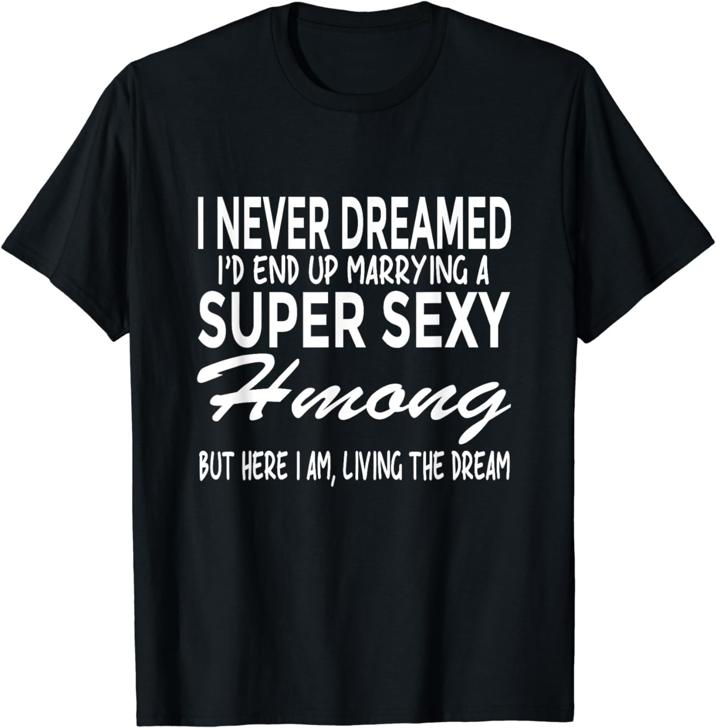 Hmong T Shirt Never Dreamed I'd Marrying Super Sexy Hmong