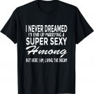 Hmong T Shirt Never Dreamed I'd Marrying Super Sexy Hmong