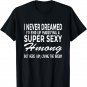 Hmong T Shirt Never Dreamed I'd Marrying Super Sexy Hmong