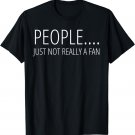PEOPLE NOT REALLY A FAN Introverted Anti-Social Funny Gift T-Shirt