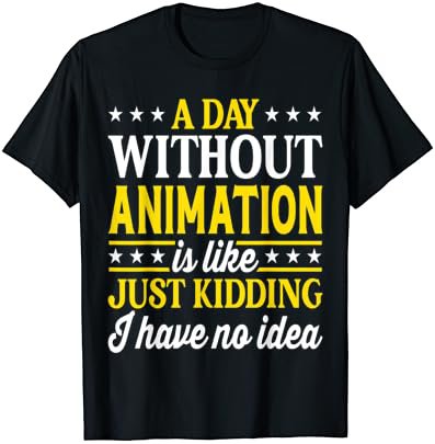 A Day Without Animation Funny Animation T-Shirt
