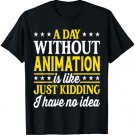 A Day Without Animation Funny Animation T-Shirt