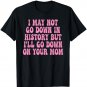 I May Not Go Down In History But I'll Go Down Your Mom Funny T-Shirt