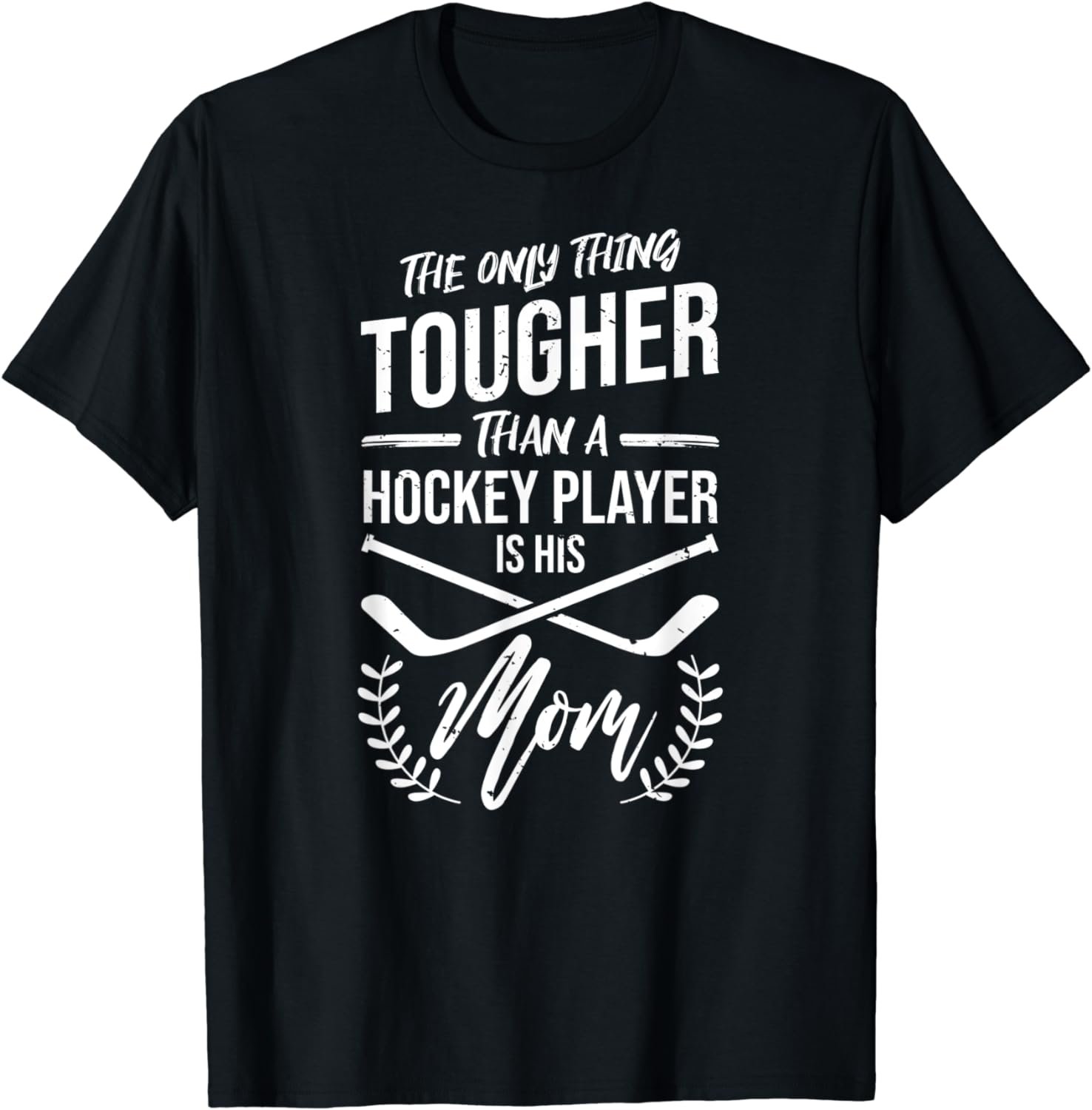 The Only Thing Tougher Than A Hockey Player Is His Mom Shirt