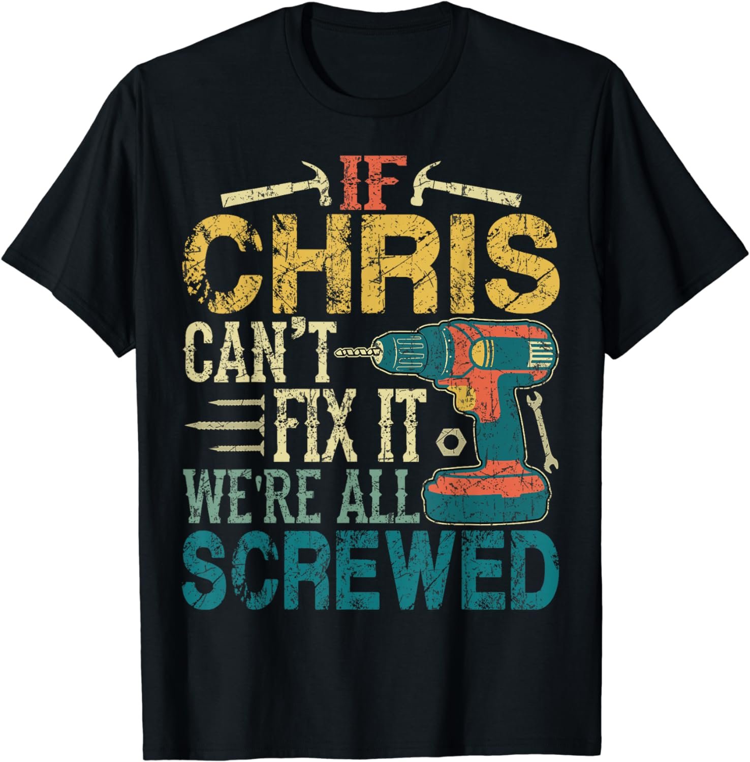 If Chris Can't Fix it We're All Screwed Funny Fathers Gift T-Shirt