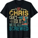 If Chris Can't Fix it We're All Screwed Funny Fathers Gift T-Shirt