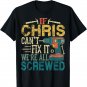 If Chris Can't Fix it We're All Screwed Funny Fathers Gift T-Shirt