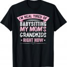 I'm Real Tired Of Babysitting My Mom's Grandkids Grandmother T-Shirt