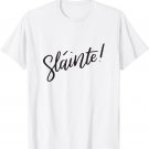 Slainte Shirt, Irish Gaelic Cheers, St Patricks Day Shirts T-Shirt