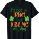 I'm Not Irish But Kiss Me Anyway TShirt St Patricks Day Tee T-Shirt