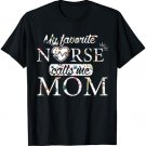Mothers day Nurse Mom Quote my favorite nurse calls me Mom T-Shirt