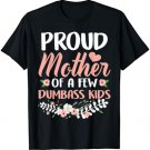Proud Mother Of A Few Dumbass Kids TShirt