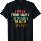I Went from Mama to Mommy to Mom to Bruh Funny Mother's Day T-Shirt