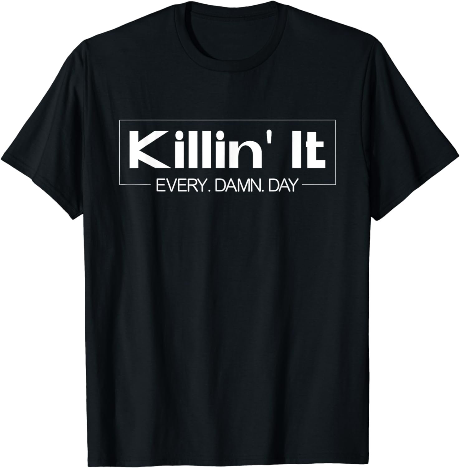 Killin' It Every. Damn. Day Motivational Quotes T-Shirt