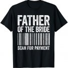 Father Of The Bride Scan For Payment T-Shirt Wedding Shirt T-Shirt