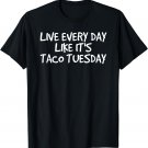 LIVE EVERY DAY LIKE IT'S TACO TUESDAY Shirt Funny Gift Idea
