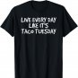 LIVE EVERY DAY LIKE IT'S TACO TUESDAY Shirt Funny Gift Idea