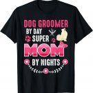 Dog Groomer By Day Super Moms By Night Shirt Gift Grooming T-Shirt
