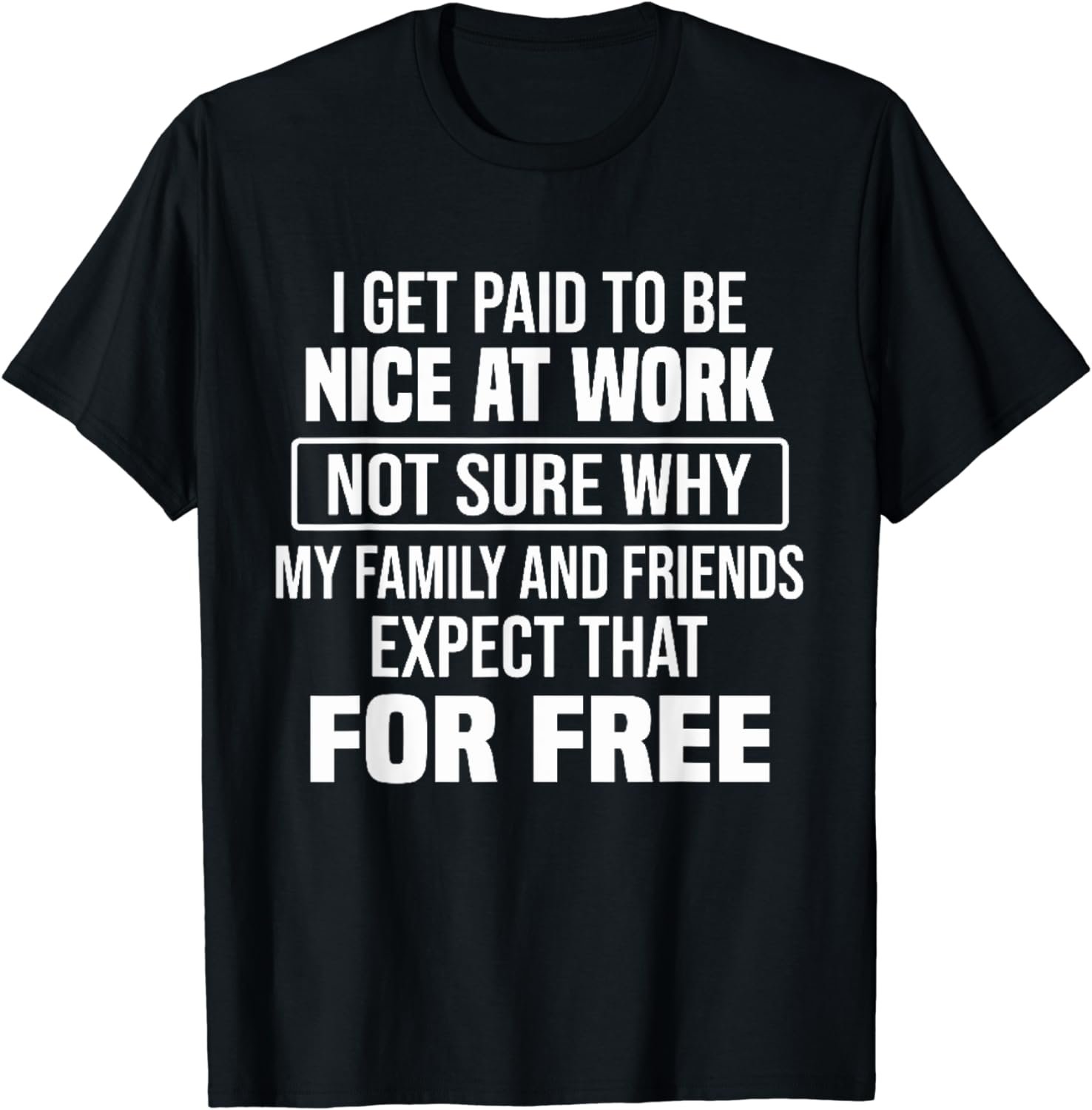 I Get Paid To Be Nice Work Funny Meme Sarcasm Gift T-Shirt