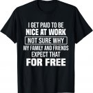 I Get Paid To Be Nice Work Funny Meme Sarcasm Gift T-Shirt