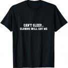 Can't Sleep...Clowns Will Eat Me - Funny Scared Clowns Shirt