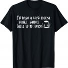 I'll Have A Cafe Mocha Vodka Valium Latte To Go Please Shirt