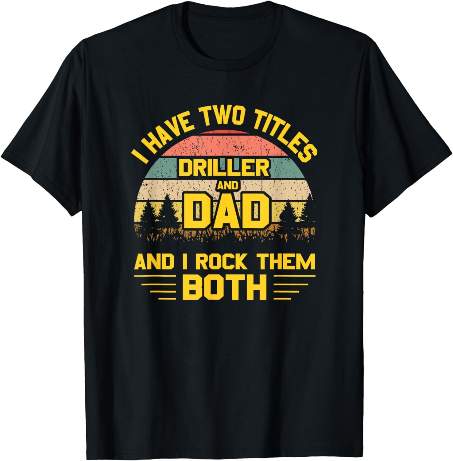 I have Two Titles Driller Dad Tshirt Fathers Day Gift 2019