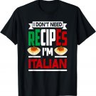 I Don't Need Recipes I'm Italian - Funny Chef Cooking Gift T-Shirt