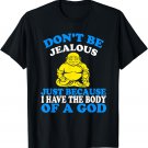 FUNNY DONT BE JEALOUS I HAVE BODY OF A GOD T-SHIRT Buddha
