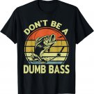 Funny Dont Be Dumb Bass Fish Fathers Day Gift Dad Fishing T-Shirt